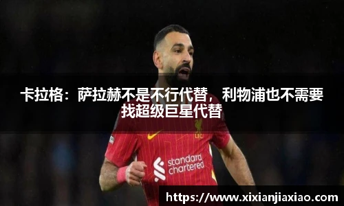 卡拉格：萨拉赫不是不行代替，利物浦也不需要找超级巨星代替