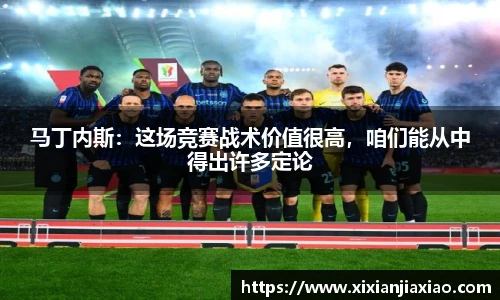 马丁内斯：这场竞赛战术价值很高，咱们能从中得出许多定论